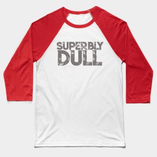 Superbly Dull Gray: Embrace the Extraordinaire in the Ordinary Baseball T-Shirt